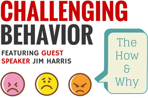 Challenging Behavior featuring guest speaker Jim Harris
