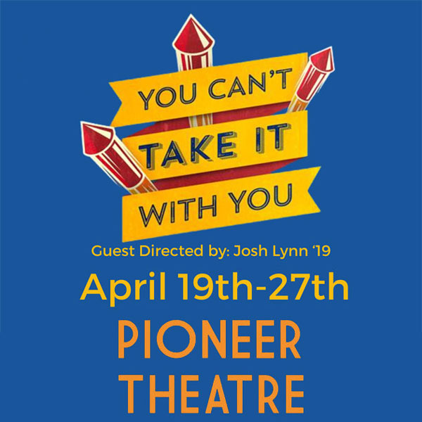You Can't Take It With You guest directed by Josh Lynn '19 April 19th-27th Pioneer Theatre