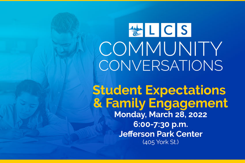 LCS Community Conversations Student Expectations & Family Engagement Monday, March 28, 2022 6:00-7:30 p.m. Jefferson Park Center (405 York St.)