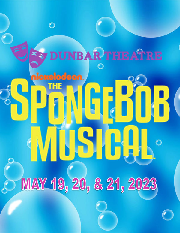 Dunbar Theatre Nickelodeon The Spongebob Musical May 19, 20, 21, 2023