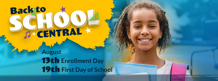 Back to School Central: August 13th Enrollment Day, August 19th First Day of School