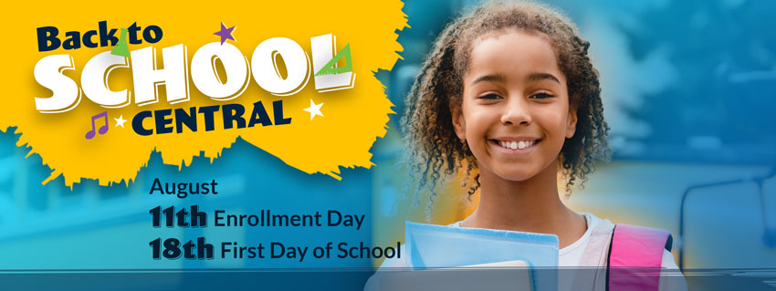 Back to School Central: August 11th Enrollment Day, August 18th First Day of School