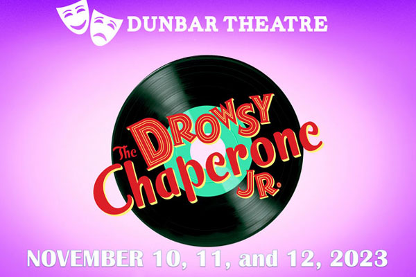 Dunbar Theatre The Drowsy Chaperone Jr. November 10, 11 and 12, 2023