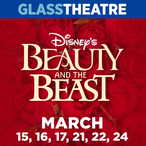Glass Theatre Disney's Beauty and the Beast March 15, 16, 17, 21, 22, 24