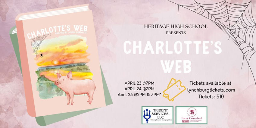 Heritage High School Presents Charlotte's Web - April 23 at 7pm, April 24 at 7pm, April 25 at 2pm & 7pm - Tickets available at lynchburgtickets.com, tickets $10 - Sponsor logos: Trident Services LLC and Larry Comerford Berkshire Hathaway HomeServices