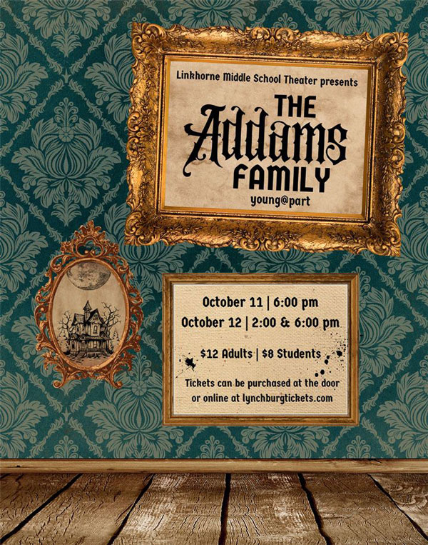Linkhorne Middle School Theater presents The Addams Family young@part October 11 6:00pm October 12 2:00 & 6:00 pm | $12 Adults, $8 Students | Tickets can be purchased at the door or online at lynchburgtickets.com