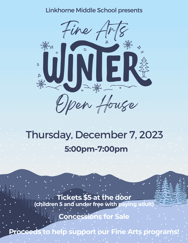 Linkhorne Middle School presents Fine Arts Winter Open House Thursday, December 7, 2023 5:00-7:00 pm Tickets $5 at the door (children 5 and under free with paying adult) Concessions for sale Proceeds to help support Fine Arts programs!