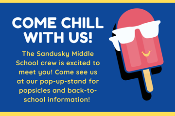 COME CHILL WITH US! The Sandusky Middle School crew is excited to meet you! Come see us at our pop-up-stand for popsicles and back-to school information!