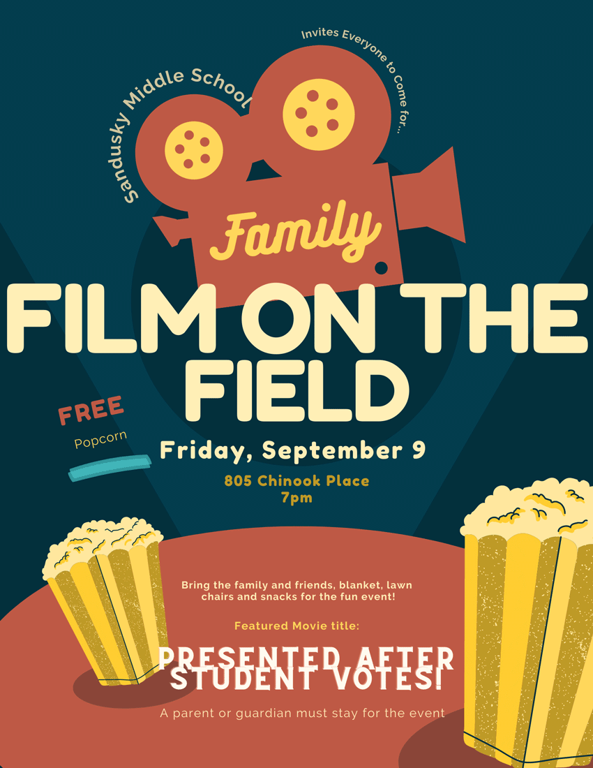 Sandusky Middle School invites everyone to come for... Family FILM ON THE FIELD Friday, September 9 805 Chinook Place  7pm FREE Popcorn Bring the family and friends, blanket, lawn chairs and snacks for the fun event! Featured movie title: Presented after student votes! A parent or guardian must stay for the event